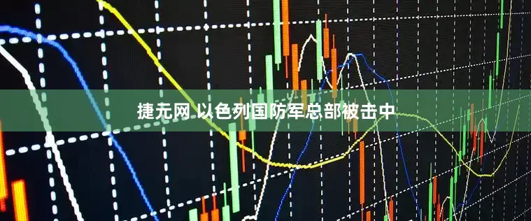 捷元网 以色列国防军总部被击中