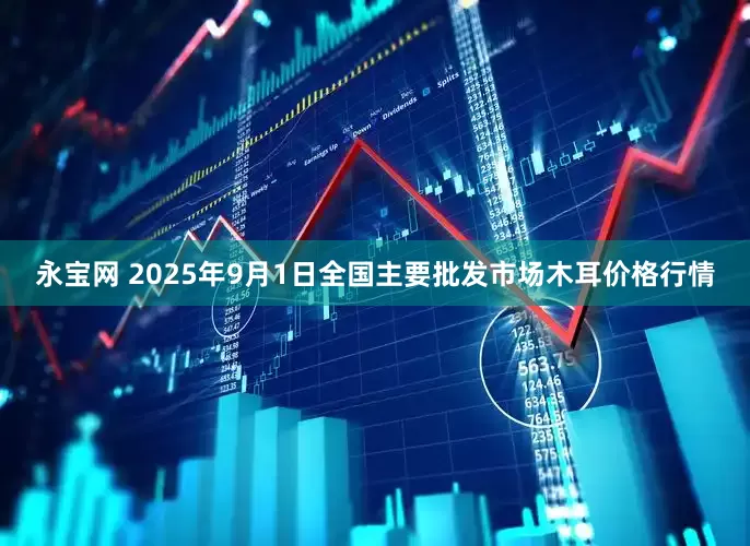永宝网 2025年9月1日全国主要批发市场木耳价格行情