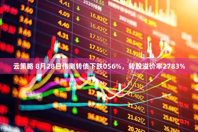 云策略 8月28日伟测转债下跌056%，转股溢价率2783%