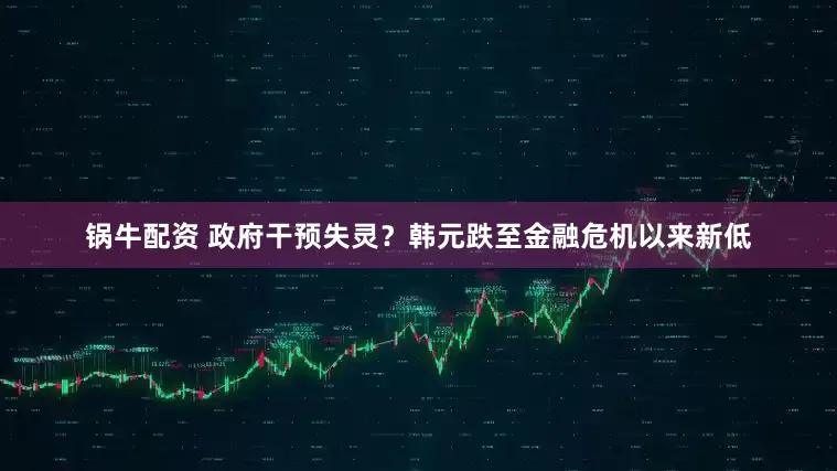 锅牛配资 政府干预失灵？韩元跌至金融危机以来新低