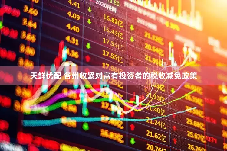 天鲜优配 各州收紧对富有投资者的税收减免政策